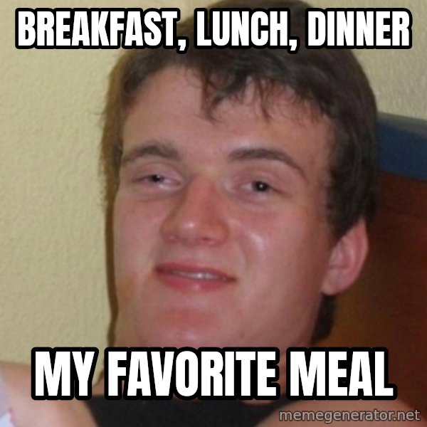 Stoner Stanley meme: BREAKFAST, LUNCH, DINNER / My FAVORITE MEAL