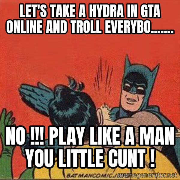 batman slap robin meme: Let's take a hydra in gta online and troll everybo....... / No !!! Play like a man you little cunt !