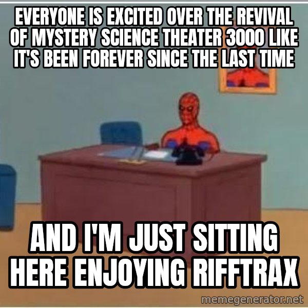 Spiderman Desk meme: everyone is excited over the revival of mystery science theater 3000 like it's been forever since the last time / and i'm just sitting here enjoying rifftrax