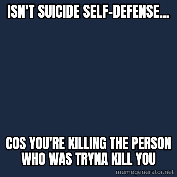 Philosoraptor meme: Isn't suicide self-defense... / cos you're killing the person who was tryna kill you