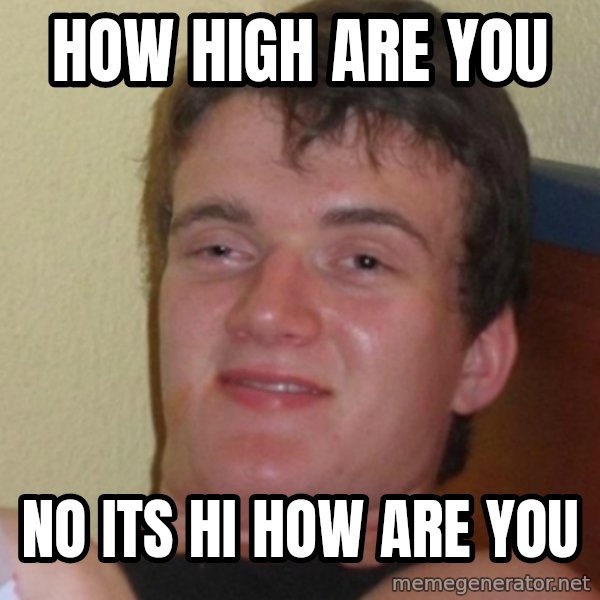 Stoner Stanley meme: how High are you / No its hi how are you