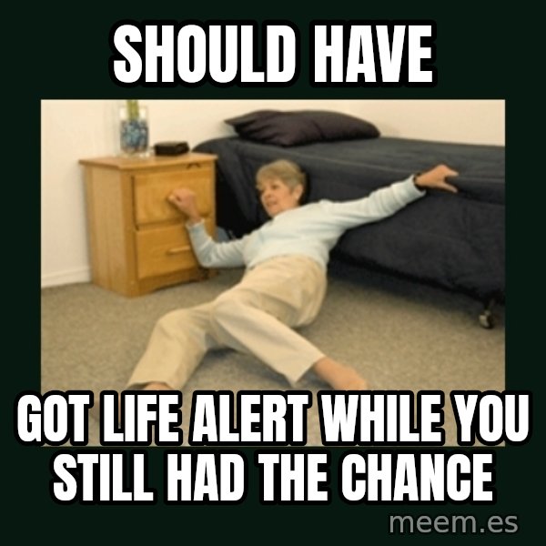 life alert lady meme: Should have / Got life alert while you still had the chance