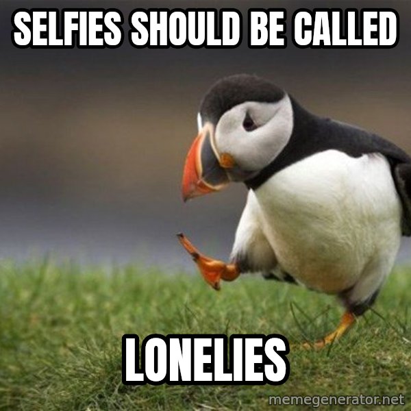 Unpopular Opinion Puffin meme: Selfies should be called / Lonelies