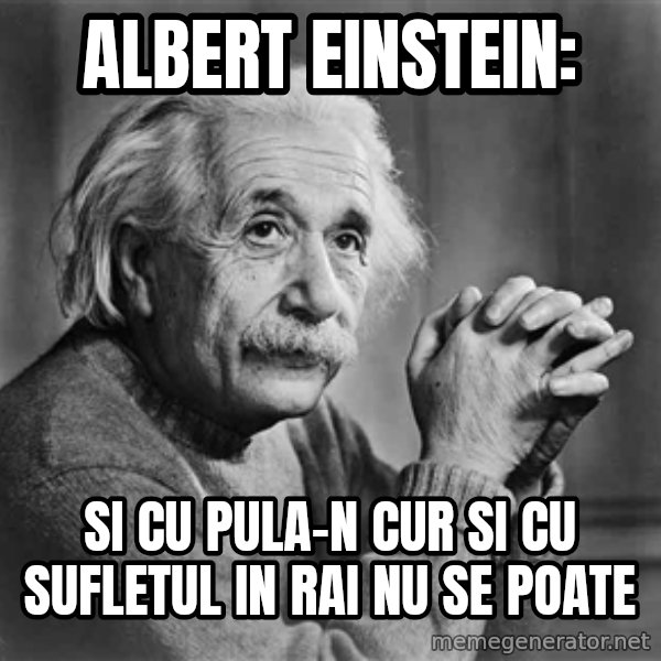 Albert Einstein meme: Albert einstein: / Si cu pula-n cur si cu sufletul in rai nu se poate