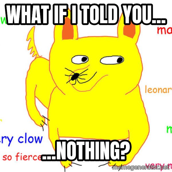 What If I Told You meme: What if i told you... / ...nothing?