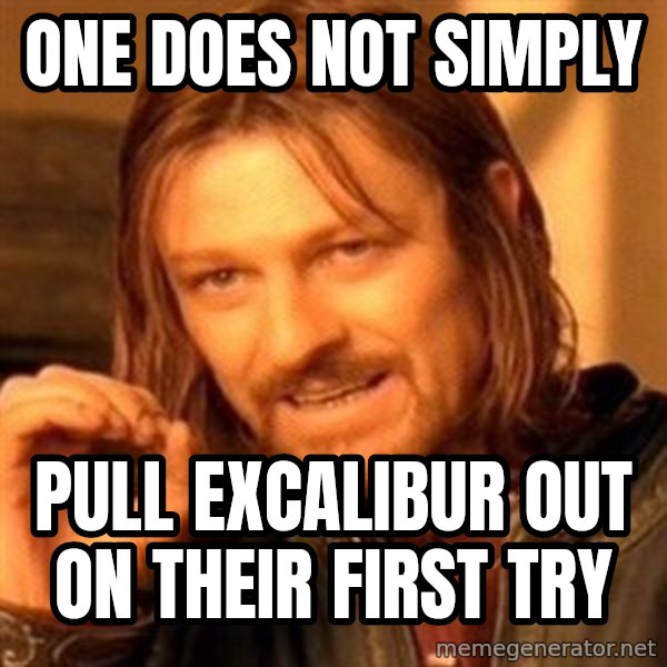 One Does Not Simply meme: One does not simply / pull excalibur out on their first try