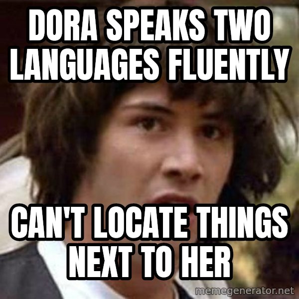 Conspiracy Keanu meme: Dora speaks two languages fluently / can't locate things next to her
