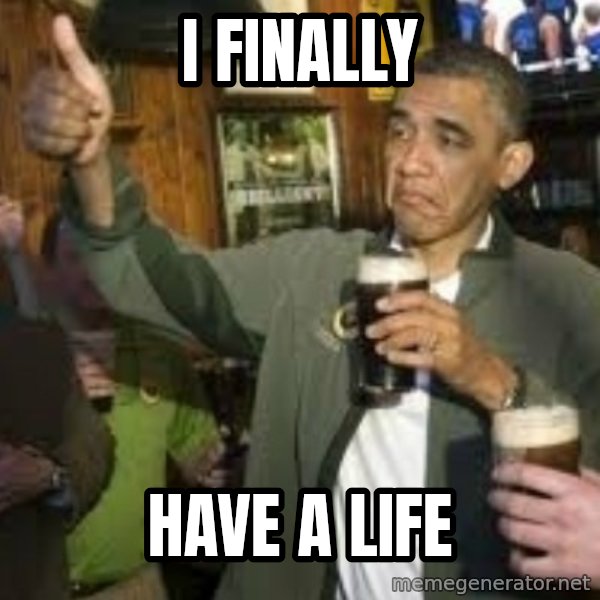 obama beer meme: i finally / have a life