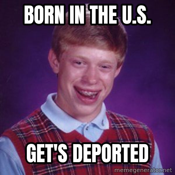 Bad Luck Brian meme: Born in the u.s. / get's deported