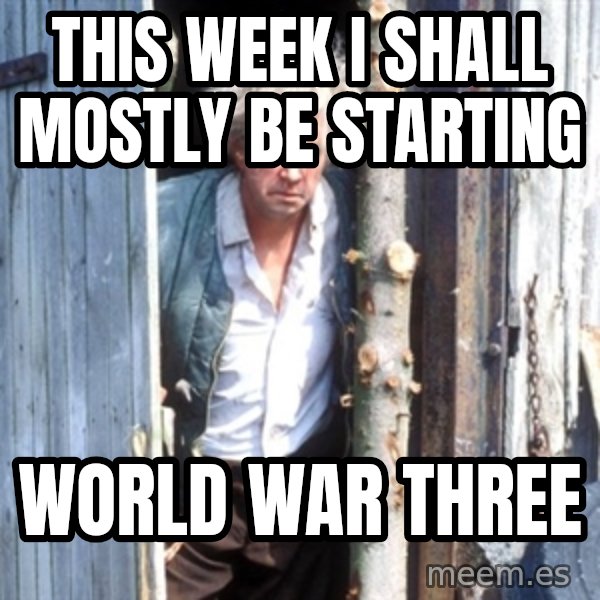 Jesse Fast Show meme: This week i shall mostly be stArting / World war three