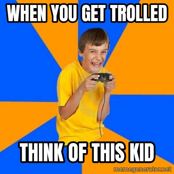 Annoying Gamer Kid meme: when you get trolled / think of this kid