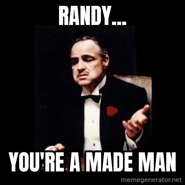 The Godfather meme: randy... / you're a made man