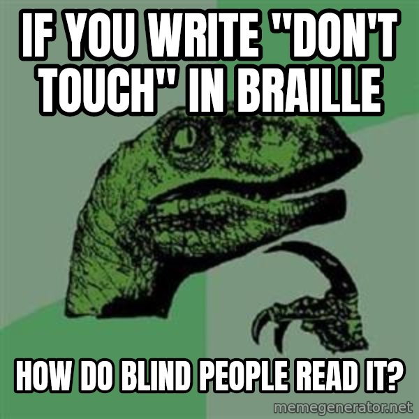 Philosoraptor meme: If you write "don't touch" in braille / how do blind people read it?