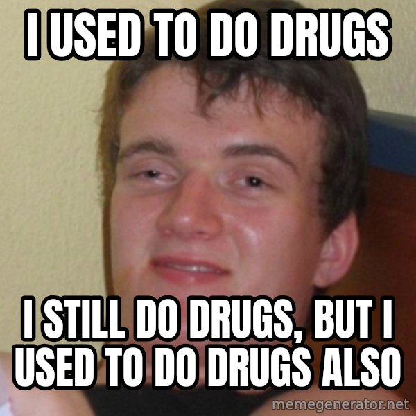 Stoner Stanley meme: I used to do drugs / I still do drugs, but I used to do drugs also