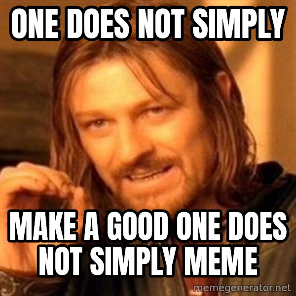 One Does Not Simply meme: one does not simply / make a good one does not simply meme