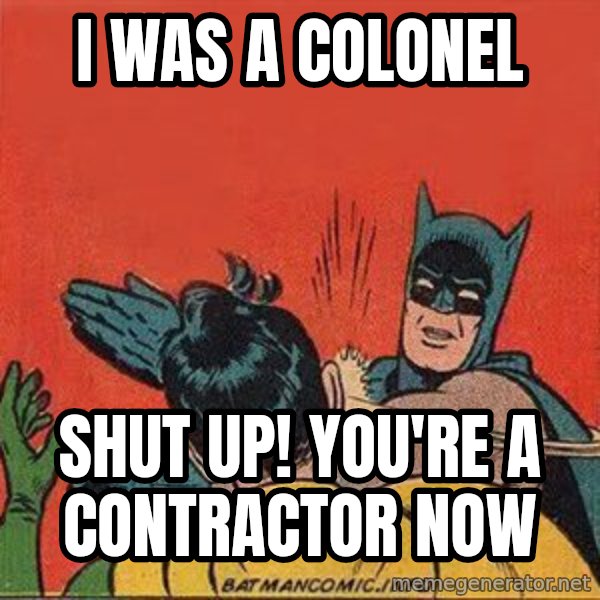 batman slap robin meme: I was a Colonel / Shut up! You're a contractor now