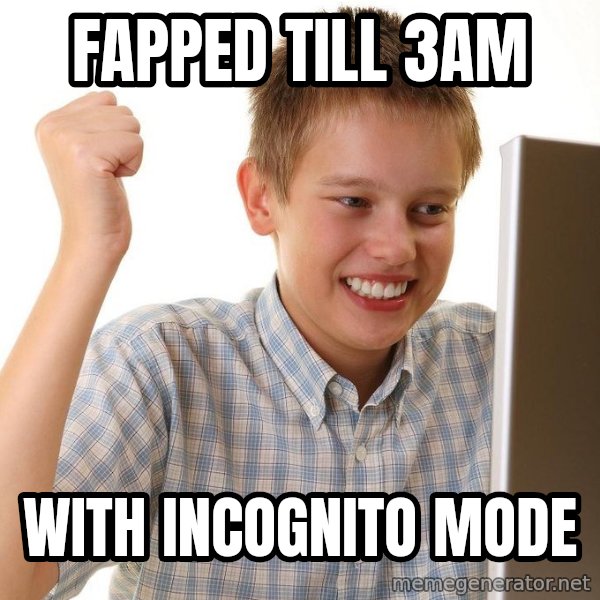 First Day on the internet kid meme: Fapped till 3am / With incognito mode