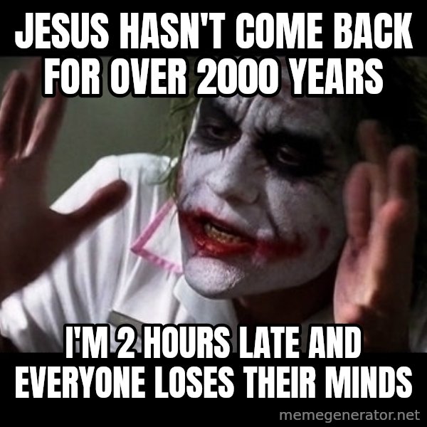 joker mind loss meme: jesus hasn't come back for over 2000 years / i'm 2 hours late and everyone loses their minds