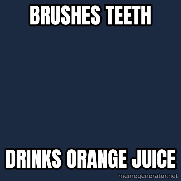 Insanity Wolf meme: brushes teeth / drinks orange juice