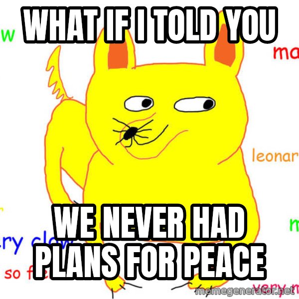 What If I Told You meme: what if i told you / we never had plans for peace