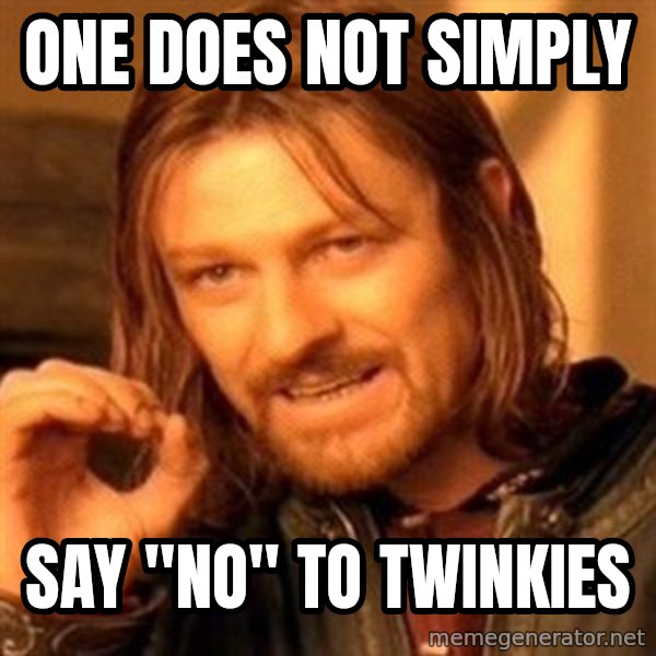 One Does Not Simply meme: One does not simply / say "no" to twinkies