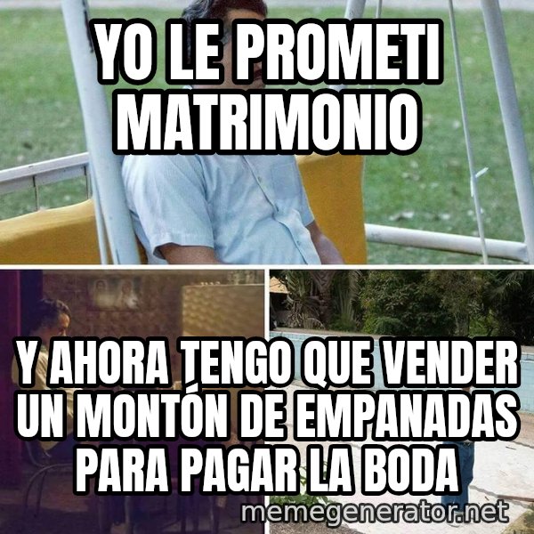 Pablo Escobar Waiting meme: yo le prometi matrimonio / y ahora tengo que vender un montón de empanadas para pagar la boda