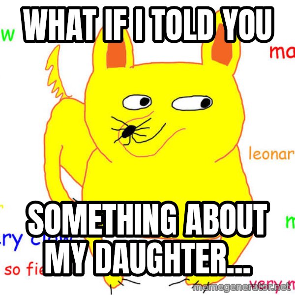 What If I Told You meme: wHAT IF i TOLD YOU / SOMETHING ABOUT MY DAUGHTER...