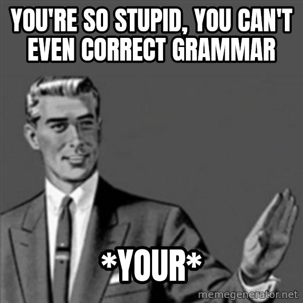 Correction Guy meme: You're so stupid, you can't even correct grammar / *your*