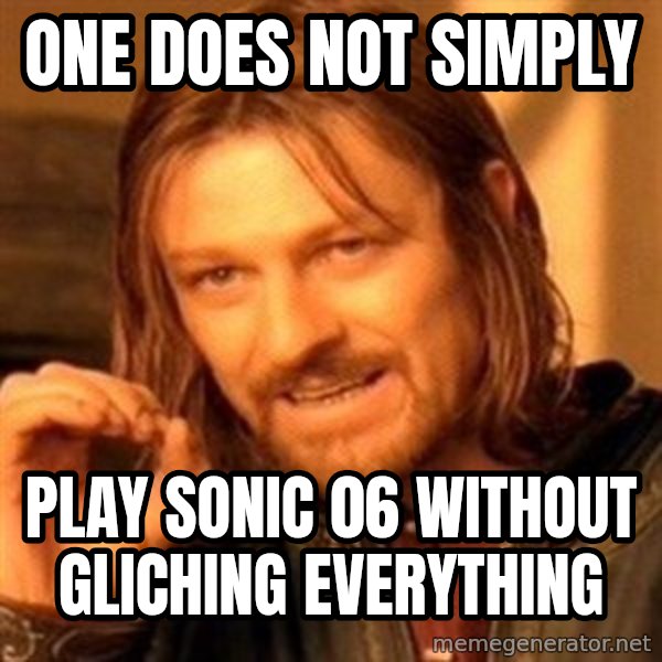 One Does Not Simply meme: one does not simply / play sonic 06 without gliching everything