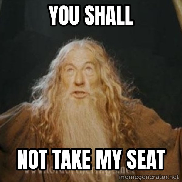 You shall not pass meme: You shall / not take my seat