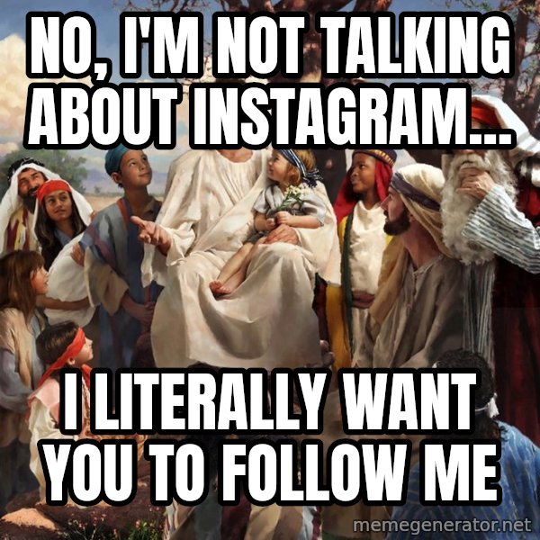 storytime jesus meme: NO, I'M not talking about instagram... / I literally want you to follow me