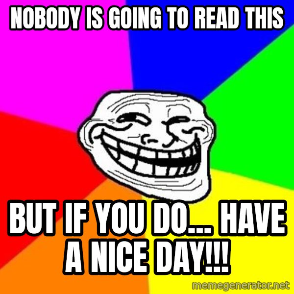 Trollface meme: nobody is going to read this / but if you do... have a nice day!!!