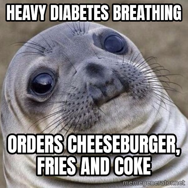 Awkward Seal meme: heavy diabetes breathing / orders cheeseburger, fries and coke