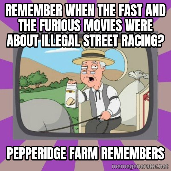 Pepperidge Farm Remembers FG meme: remember when the fast and the furious movies were about illegal street racing? / pepperidge farm remembers