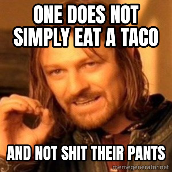 One Does Not Simply meme: One does not simply eat a taco / and not shit their pants