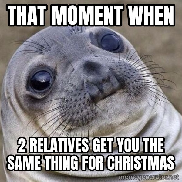 Awkward Seal meme: That moment when / 2 relatives get you the same thing for christmas