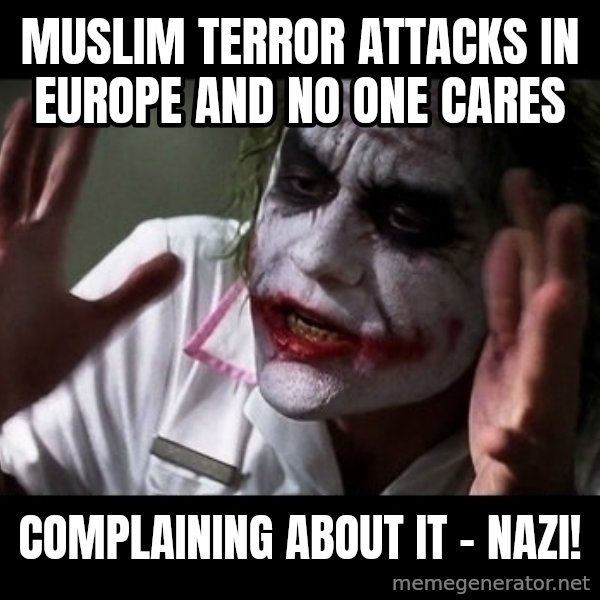 joker mind loss meme: muslim terror attacks in europe and no one cares / complaining about it - Nazi!