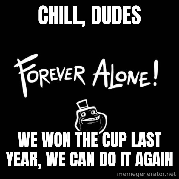 Chill Out Lemur meme: Chill, Dudes / We won the Cup last year, we can do it again