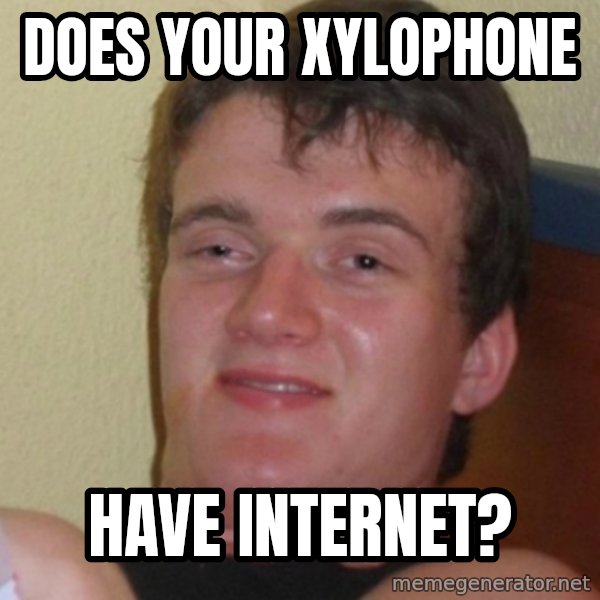 Stoner Stanley meme: Does your xylophone / have internet?