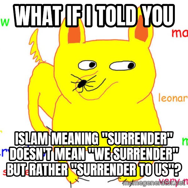What If I Told You meme: what if i told you / islam meaning "surrender" doesn't mean "we surrender" but rather "surrender to us"?