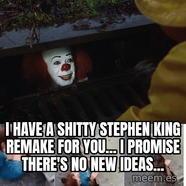 Pennywise in sewer meme: i have a shitty stephen king remake for you... i promise there's no new ideas...