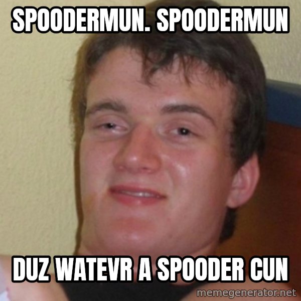 Stoner Stanley meme: Spoodermun. Spoodermun / Duz watevr a spooder cun