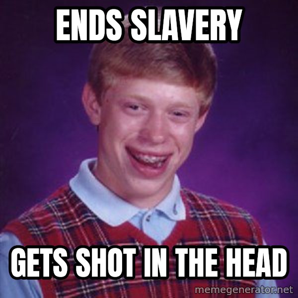 Bad Luck Brian meme: Ends slavery / gets shot in the head