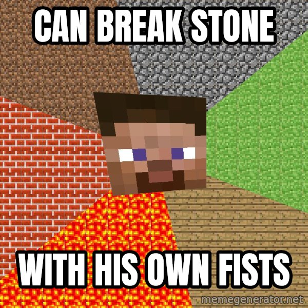 Minecraft Guy meme: can break stone / with his own fists