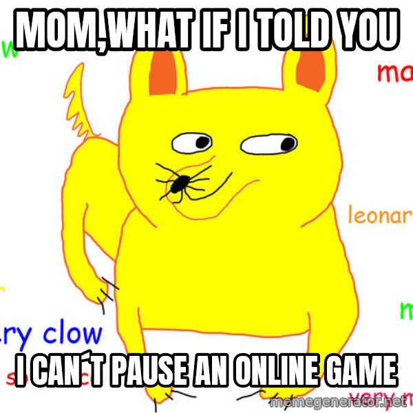 What If I Told You meme: mom,what if i told you / i can´t pause an online game