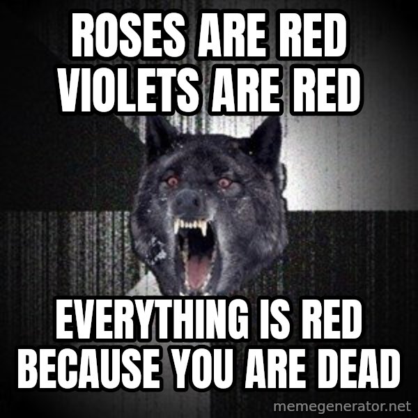 Insanity Wolf meme: ROSES ARE RED VIOLETS ARE RED / EVERYTHING IS RED BECAUSE YOU ARE DEAD