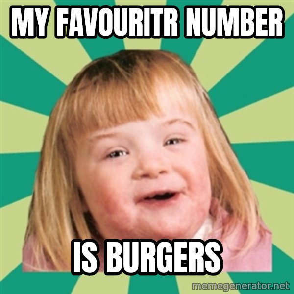 Retard girl meme: My favouritr Number / Is Burgers