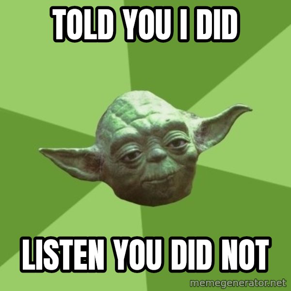Advice Yoda Gives meme: Told you I did / Listen you did not