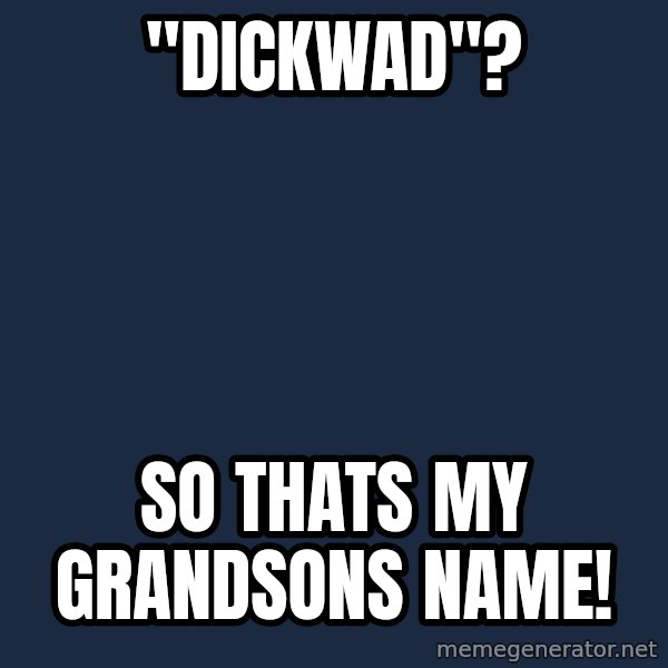 Professor Oak meme: "dickwad"? / so thats my grandsons name!