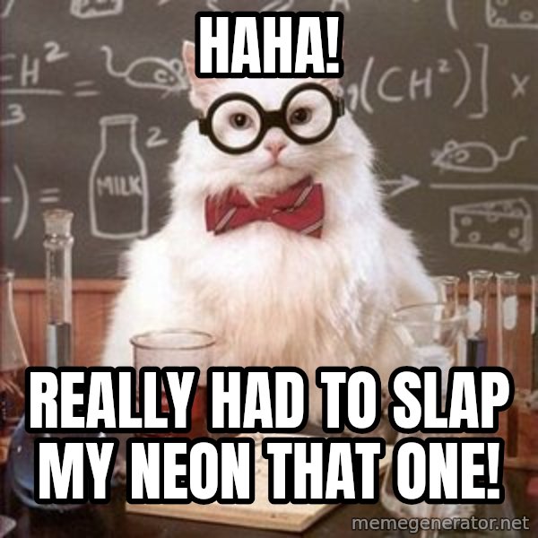 Chemistry Cat meme: HaHA! / Really had to slap my Neon that one!